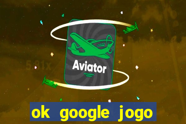 ok google jogo para ganhar dinheiro